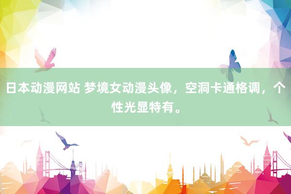 日本动漫网站 梦境女动漫头像，空洞卡通格调，个性光显特有。